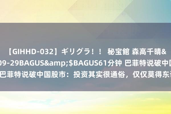 【GIHHD-032】ギリグラ！！ 秘宝館 森高千晴</a>2011-09-29BAGUS&$BAGUS61分钟 巴菲特说破中国股市：投资其实很通俗，仅仅莫得东说念主快意缓缓变富