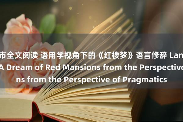 情欲超市全文阅读 语用学视角下的《红楼梦》语言修辞 Language Rhetoric in A Dream of Red Mansions from the Perspective of Pragmatics