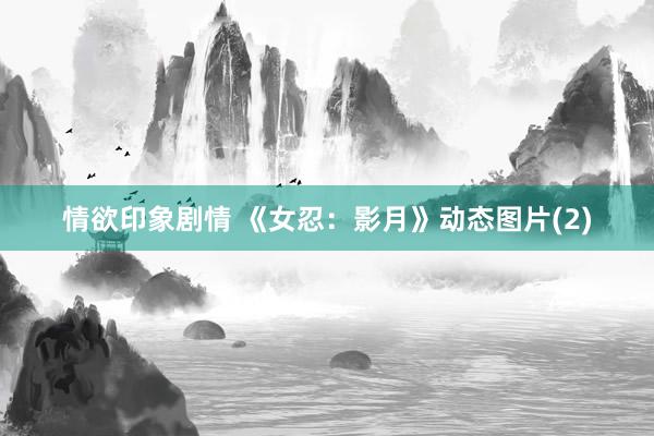 情欲印象剧情 《女忍：影月》动态图片(2)